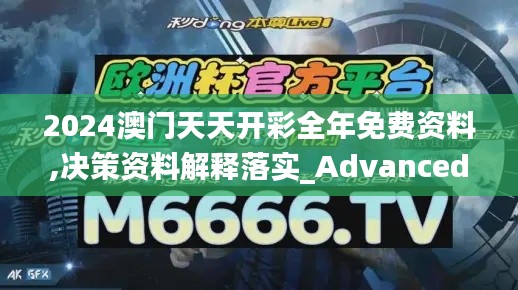 2024澳门天天开彩全年免费资料,决策资料解释落实_Advanced90.183-5