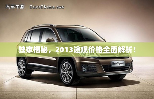 独家揭秘,2013途观价格全面解析!