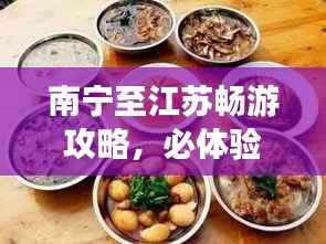 南宁至江苏畅游攻略,必体验景点与美食推荐!