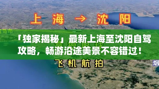 「独家揭秘」最新上海至沈阳自驾攻略,畅游沿途美景不容错过!