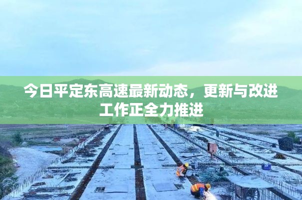 今日平定东高速最新动态,更新与改进工作正全力推进