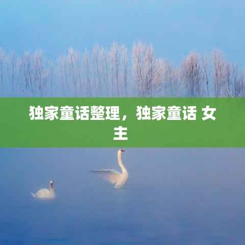 独家童话整理,独家童话 女主