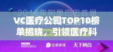 VC医疗公司TOP10榜单揭晓,引领医疗科技潮流的先锋企业
