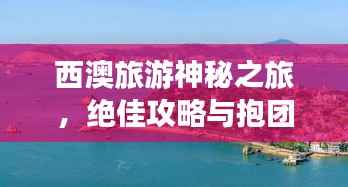 西澳旅游神秘之旅,绝佳攻略与抱团指南